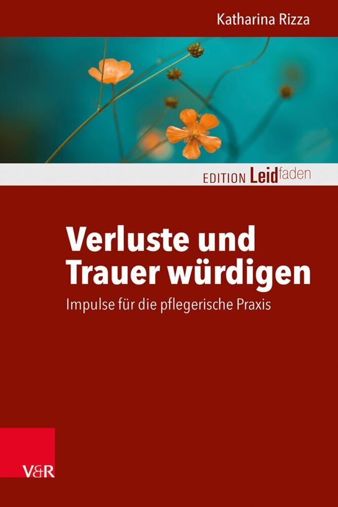 Verluste und Trauer würdigen - Impulse für die pflegerische Praxis (Katharina Rizza)