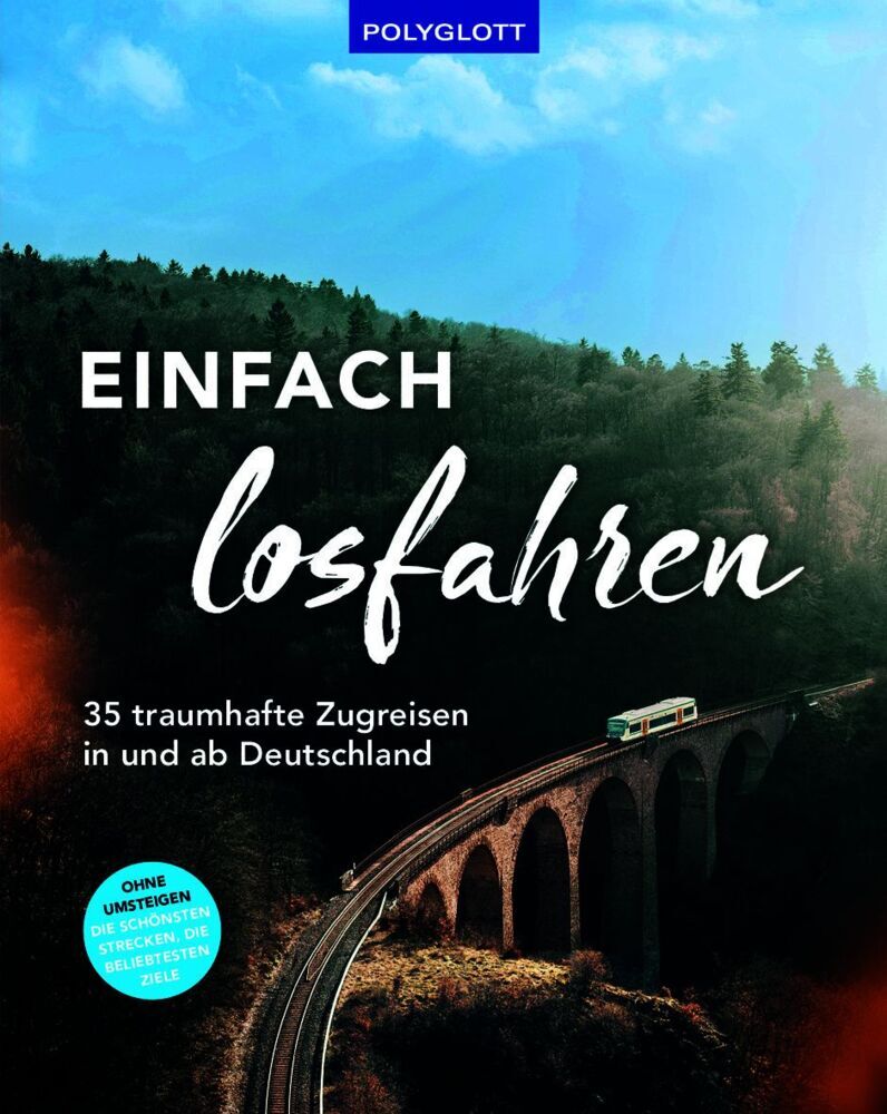 Einfach losfahren. 35 traumhafte Zugreisen in und ab Deutschland