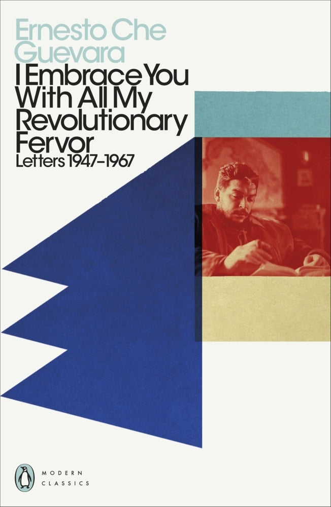 I Embrace You With All My Revolutionary Fervor (Ernesto Che Guevara)