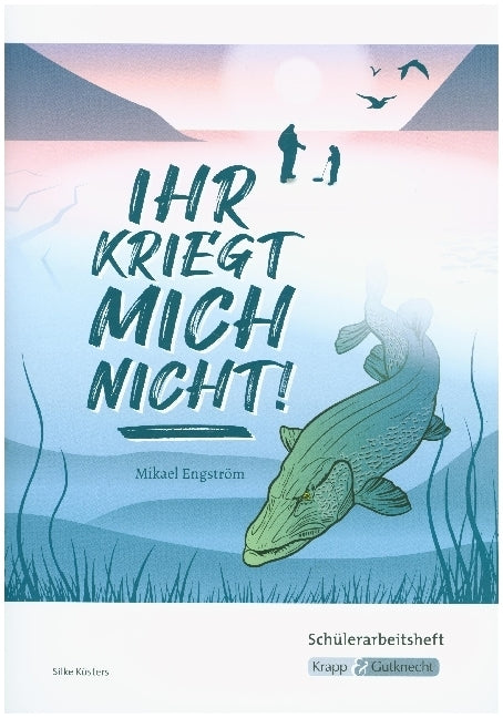 Ihr kriegt mich nicht! - Mikael Engström - Schülerarbeitsheft (Silke Küsters)