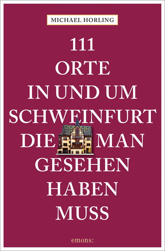 111 Orte in und um Schweinfurt, die man gesehen haben muss (Michael Horling)
