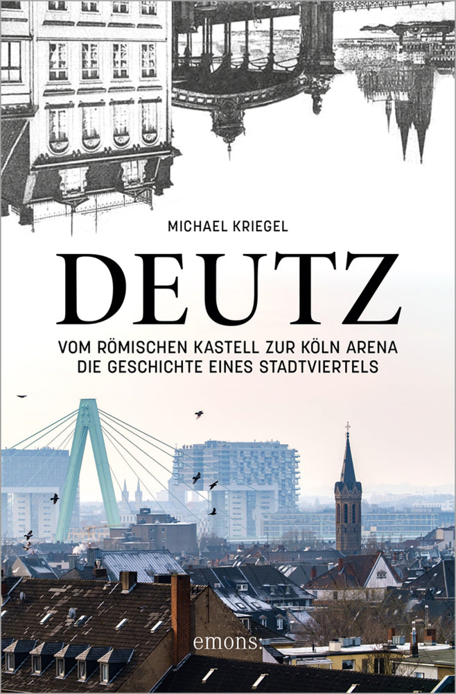 Deutz - Vom römischen Kastell zur Köln Arena (Michael Kriegel)
