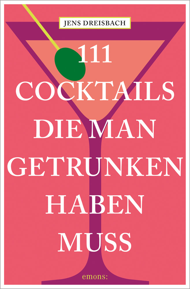 111 Cocktails, die man getrunken haben muss (Jens Dreisbach)