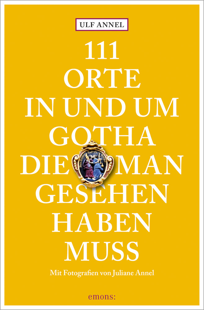 111 Orte in und um Gotha, die man gesehen haben muss (Ulf Annel)