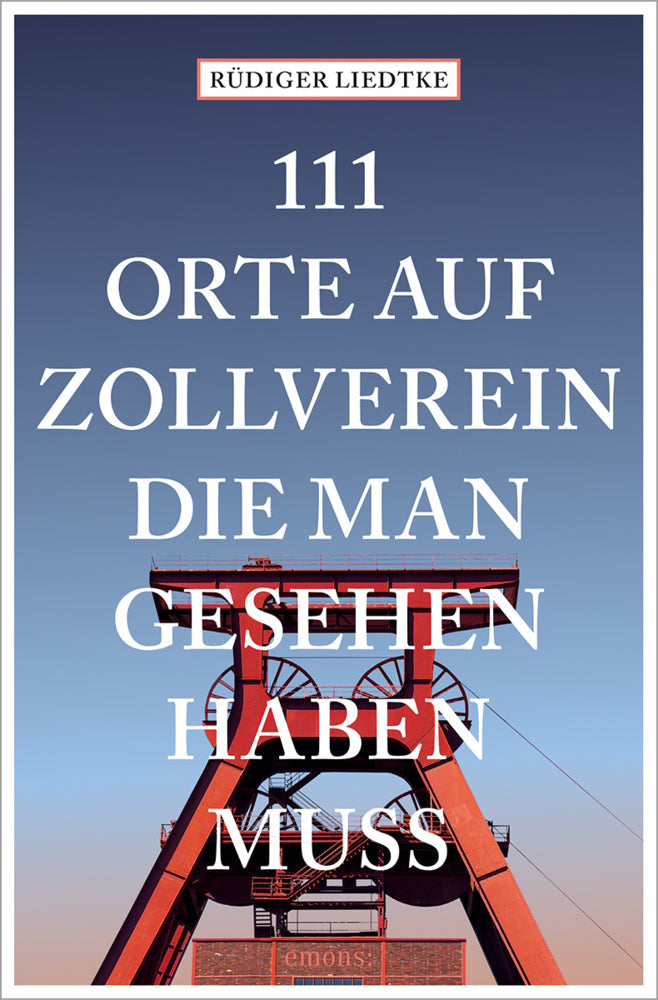 111 Orte auf Zollverein, die man gesehen haben muss (Rüdiger Liedtke)