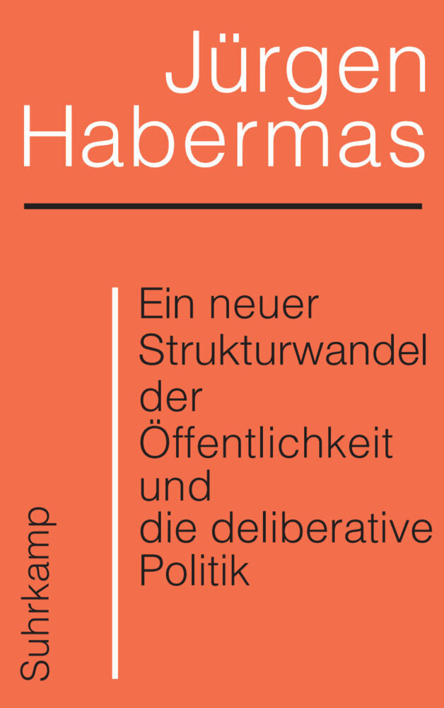 Ein neuer Strukturwandel der Öffentlichkeit und die deliberative Politik (Jürgen Habermas)