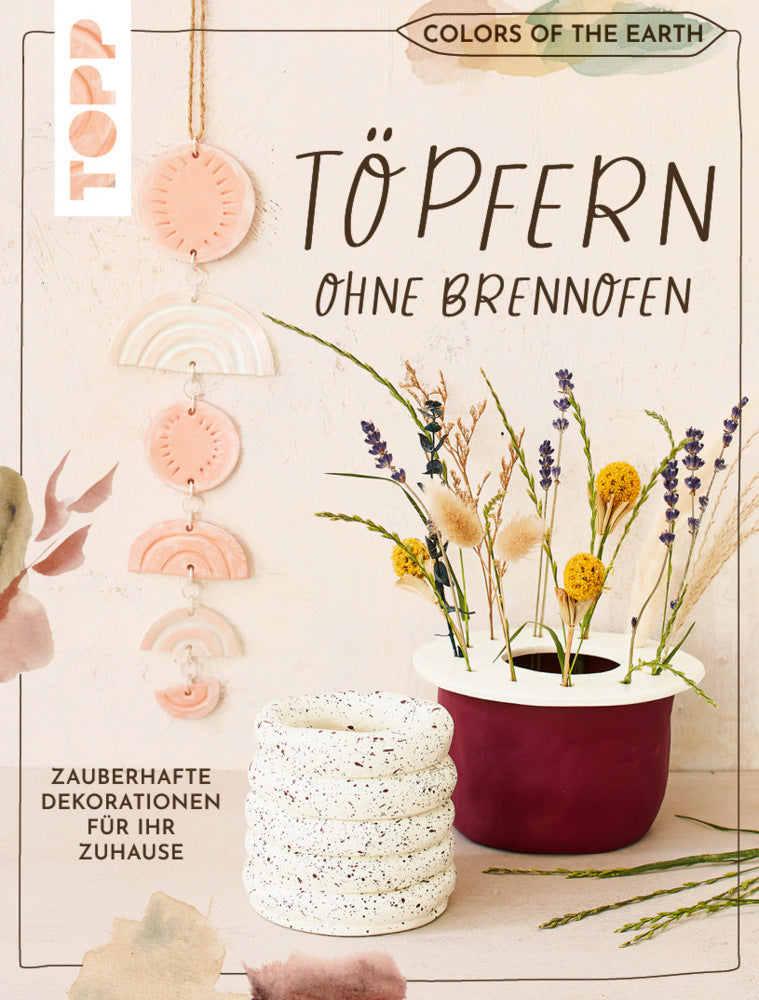 Colors of the Earth - Töpfern ohne Brennofen. Zauberhafte Dekorationen für Ihr Zuhause (Alexandra Jung)