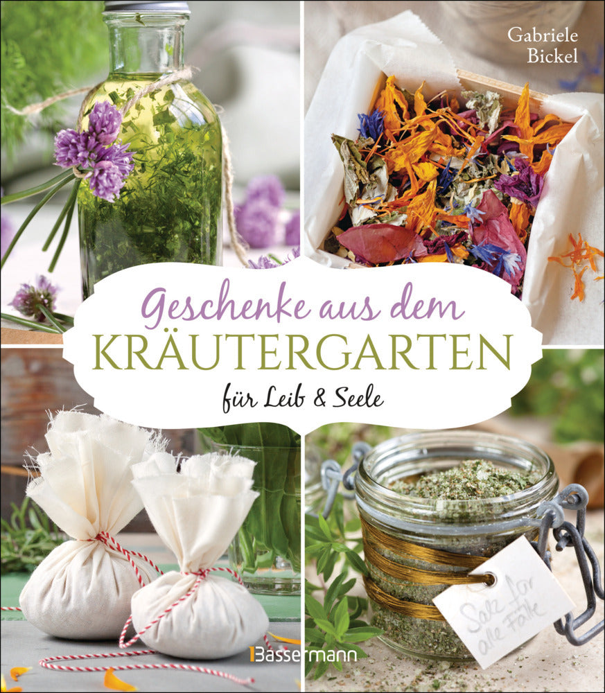 Geschenke aus dem Kräutergarten für Leib & Seele (Gabriele Bickel)