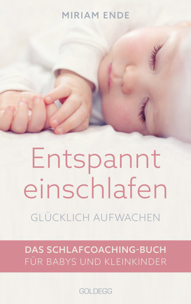 Entspannt einschlafen - glücklich aufwachen. Das Schlafcoaching-Buch für Babys und Kleinkinder. Erstellen Sie mit dem Babyschlafcoach einen individuellen Schlafplan, der funktioniert! (Miriam Ende)