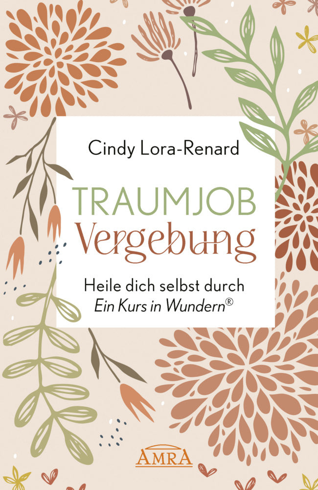 TRAUMJOB VERGEBUNG. Heile dich selbst durch »Ein Kurs in Wundern®« (Cindy Lora-Renard)