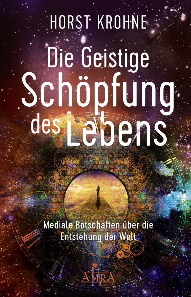 DIE GEISTIGE SCHÖPFUNG DES LEBENS: Mediale Botschaften über die Entstehung der Welt (Horst Krohne)