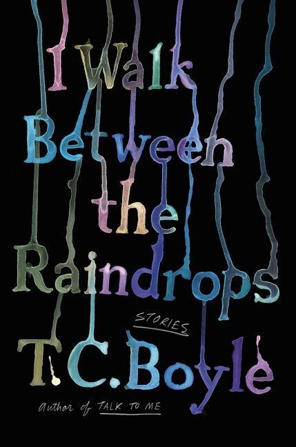 I Walk Between the Raindrops (T. C. Boyle)