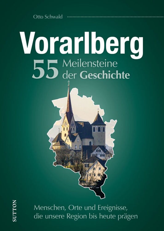 Vorarlberg. 55 Meilensteine der Geschichte (Otto Schwald)