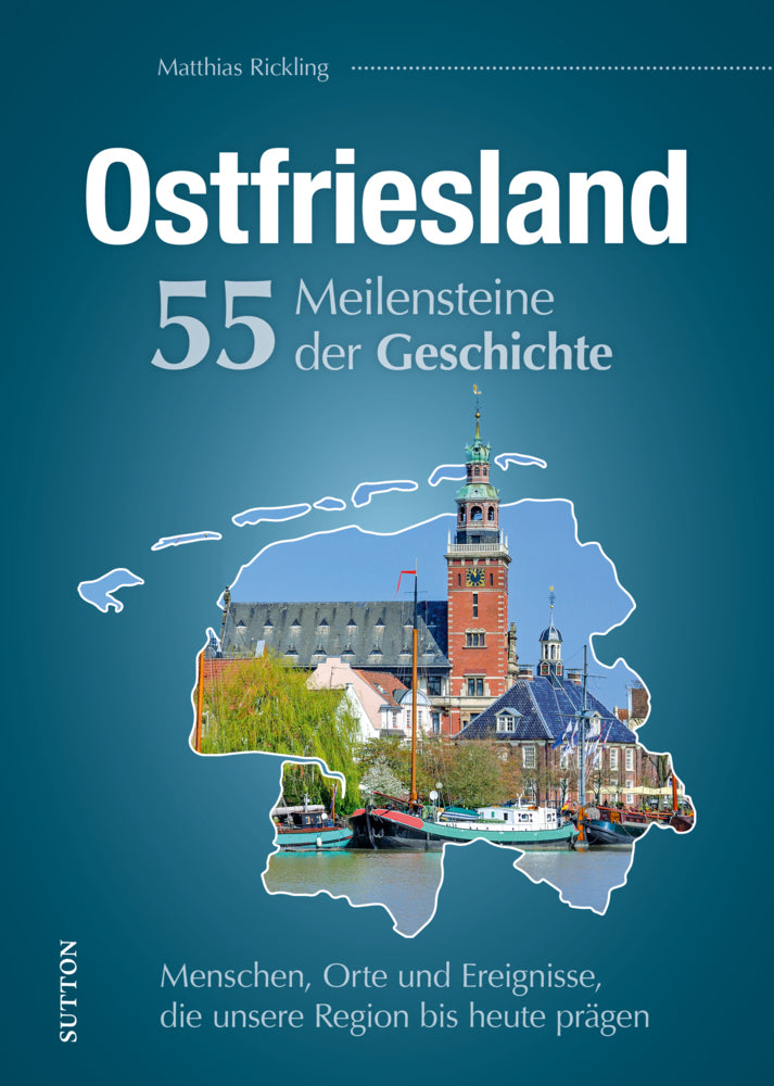 Ostfriesland. 55 Meilensteine der Geschichte (Matthias Rickling)