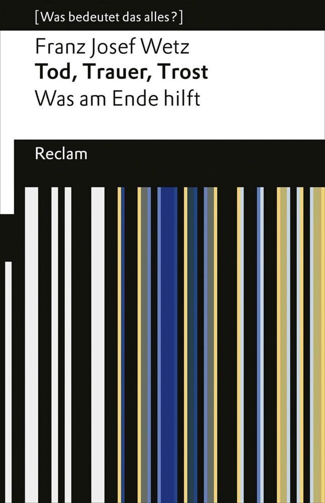 Tod, Trauer, Trost. Was am Ende hilft (Franz Josef Wetz)