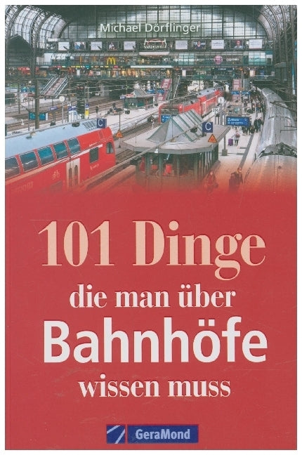 101 Dinge, die man über Bahnhöfe wissen muss (Michael Dörflinger)
