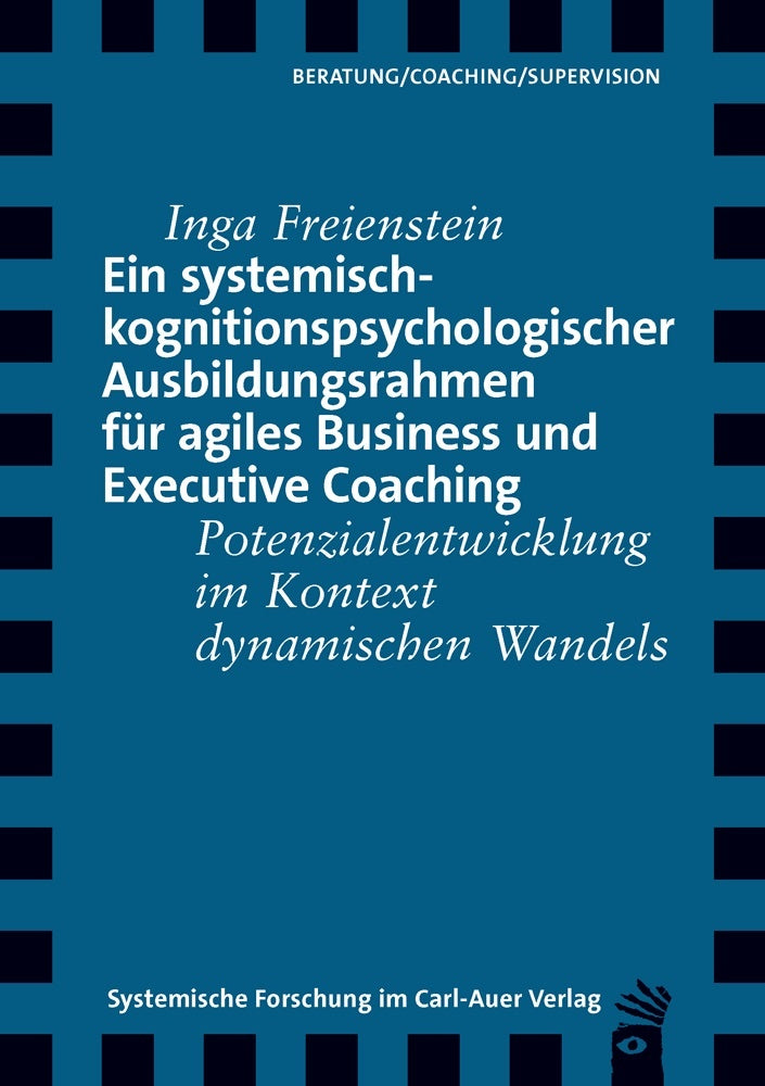 Ein systemisch-kognitionspsychologischer Ausbildungsrahmen für agiles Business und Executive Coaching (Inga Freienstein)