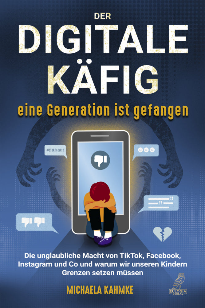 Der digitale Käfig - Eine Generation ist gefangen (Michaela Kahmke)