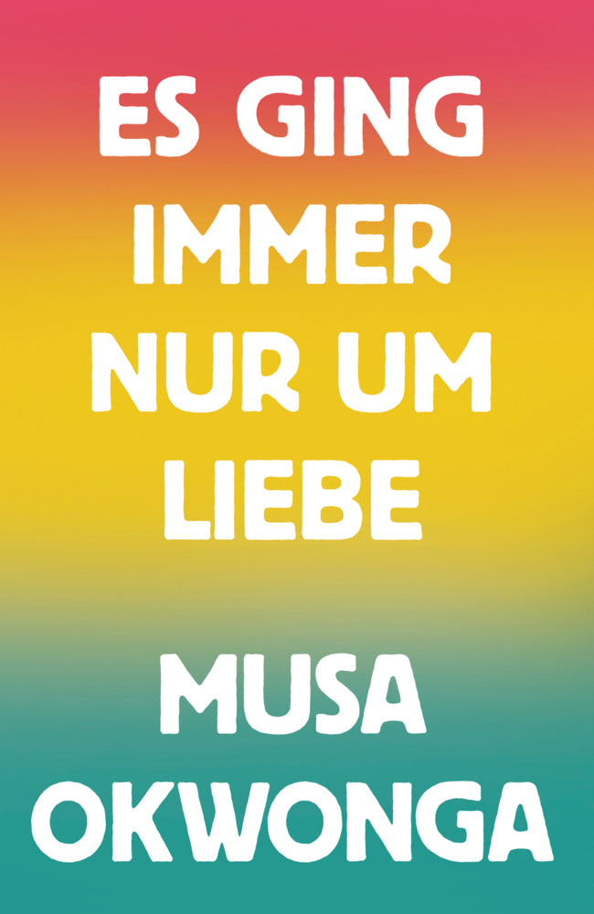 Es ging immer nur um Liebe (Musa Okwonga)