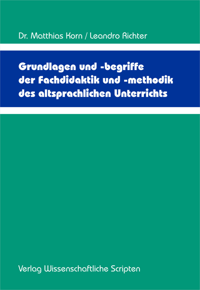 Grundlagen und -begriffe der Fachdidaktik und -methodik des altsprachlichen Unterrichts (Dr. Matthias Korn)