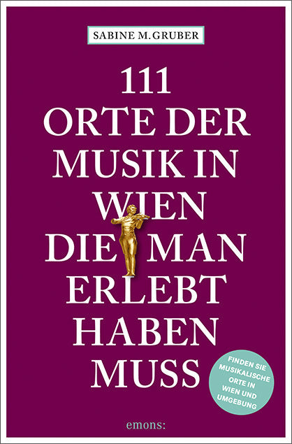111 Orte der Musik in Wien, die man erlebt haben muss (Sabine M. Gruber)