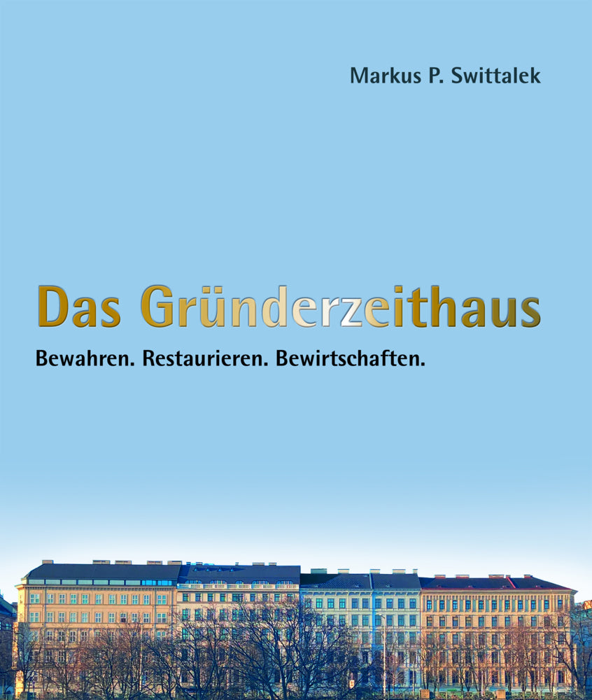 Das Gründerzeithaus Bewahren - Restaurieren - Bewirtschaften (Markus Swittalek)