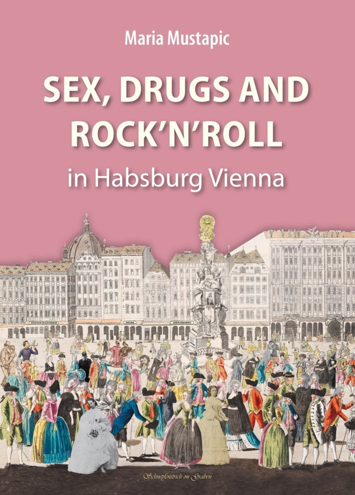 Sex, Drugs and Rock'n'Roll in Habsburg Vienna (Maria Mustapic)