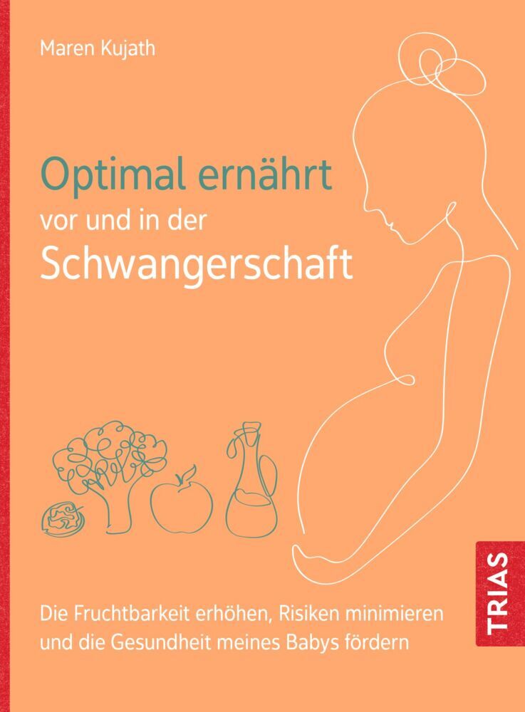 Optimal ernährt vor und in der Schwangerschaft (Maren Kujath)