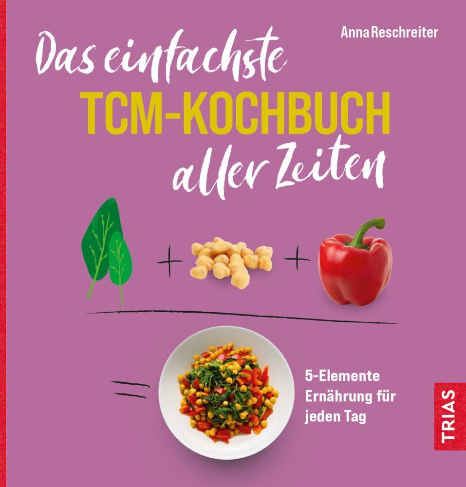 Das einfachste TCM-Kochbuch aller Zeiten (Anna Reschreiter)