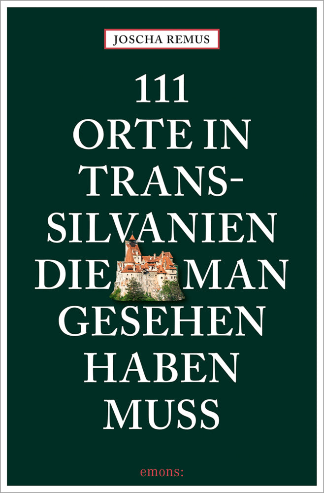 111 Orte in Transsilvanien, die man gesehen haben muss (Joscha Remus)