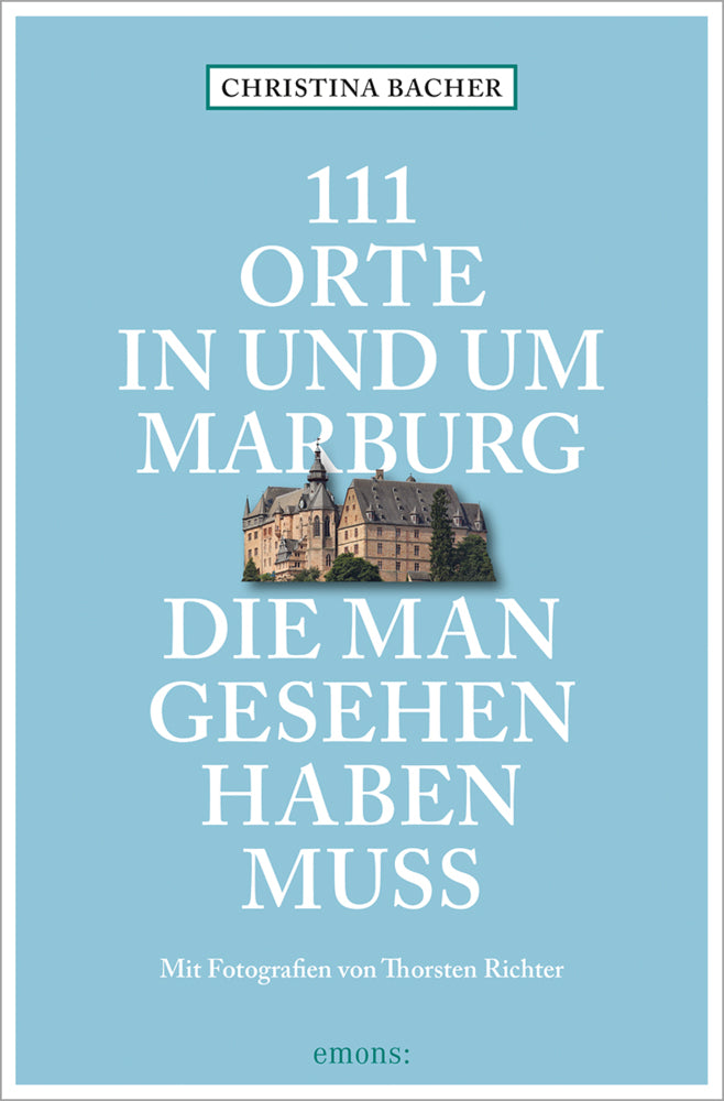111 Orte in und um Marburg, die man gesehen haben muss (Christina Bacher)