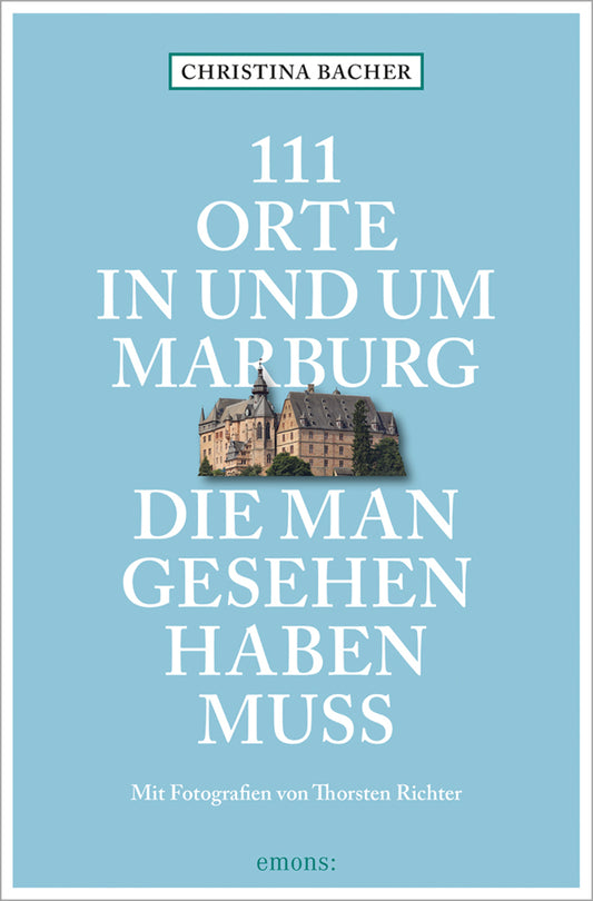 111 Orte in und um Marburg, die man gesehen haben muss (Christina Bacher)