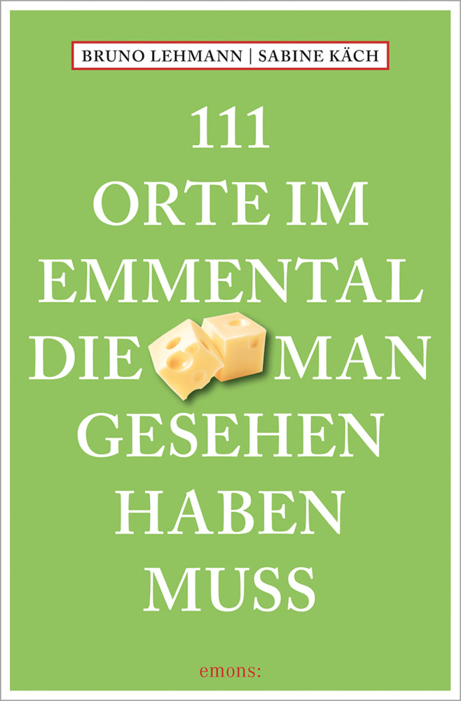 111 Orte im Emmental, die man gesehen haben muss (Bruno Lehmann)