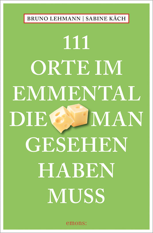 111 Orte im Emmental, die man gesehen haben muss (Bruno Lehmann)
