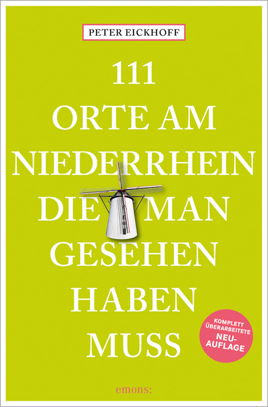 111 Orte am Niederrhein, die man gesehen haben muss (Peter Eickhoff)