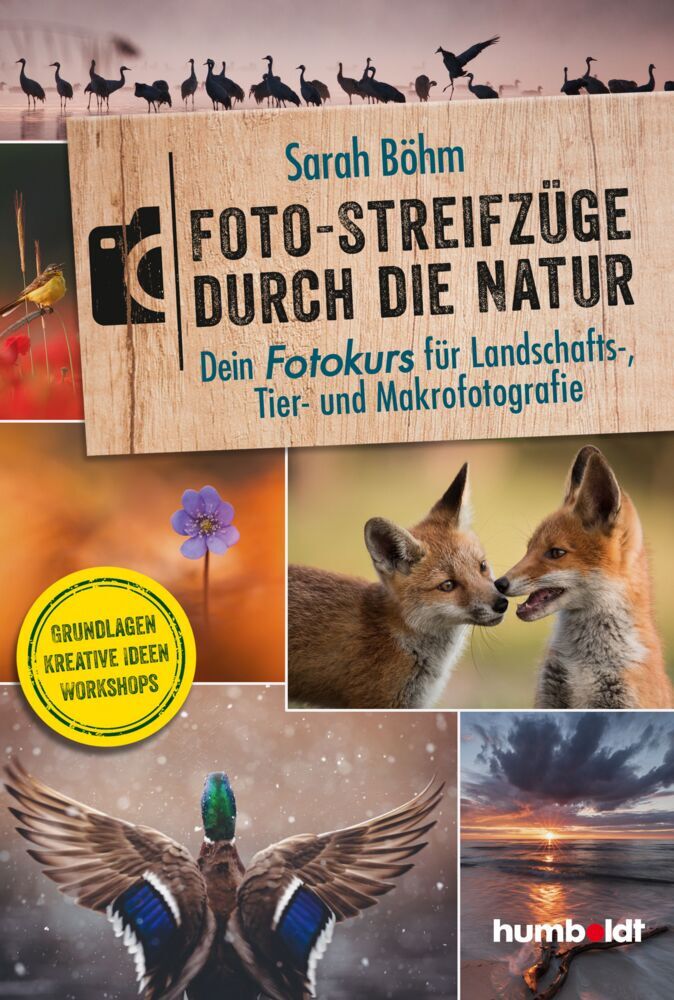 Foto-Streifzüge durch die Natur. Dein Fotokurs für Landschafts-, Tier- und Makrofotografie (Sarah Böhm)