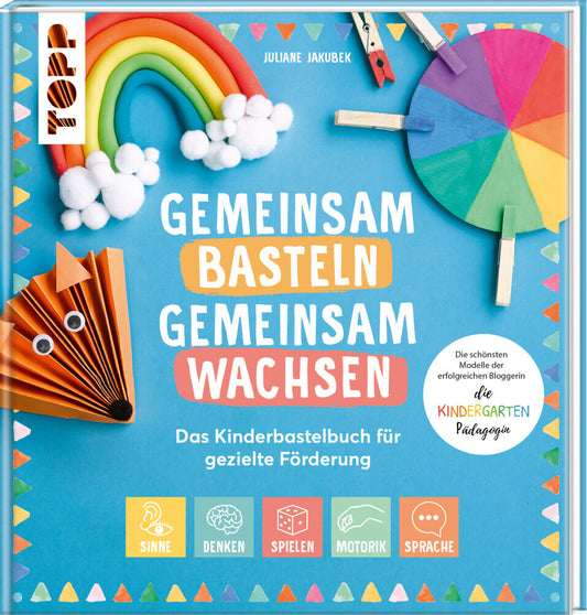 Gemeinsam basteln, gemeinsam wachsen - Das Kinderbastelbuch für gezielte Förderung (Juliane Jakubek)