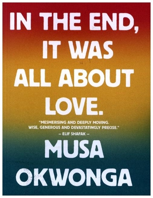 In The End, It Was All About Love (Musa Okwonga)