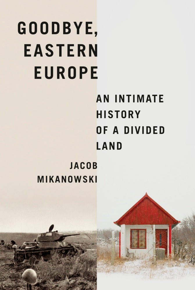 Goodbye, Eastern Europe (Jacob Mikanowski)