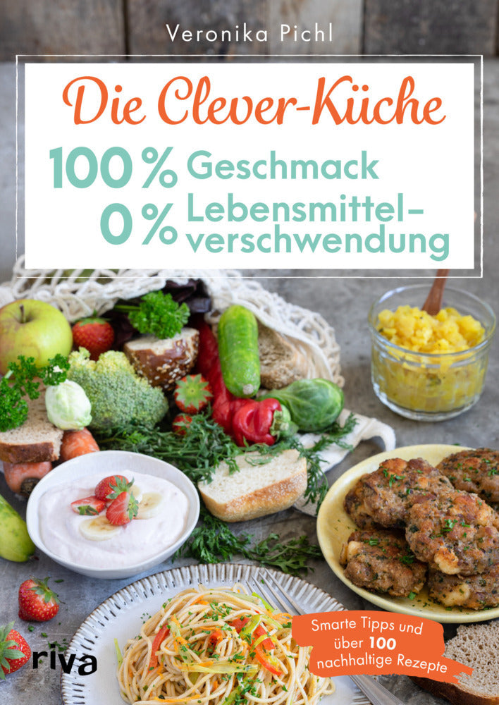 Die Clever-Küche: 100 % Geschmack - 0 % Lebensmittelverschwendung (Veronika Pichl)