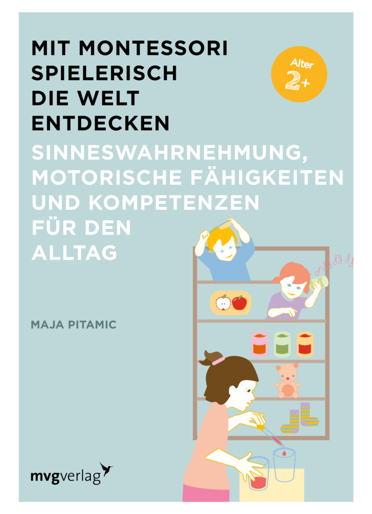 Mit Montessori spielerisch die Welt entdecken: Sinneswahrnehmung, motorische Fähigkeiten und Kompetenzen für den Alltag (Maja Pitamic)