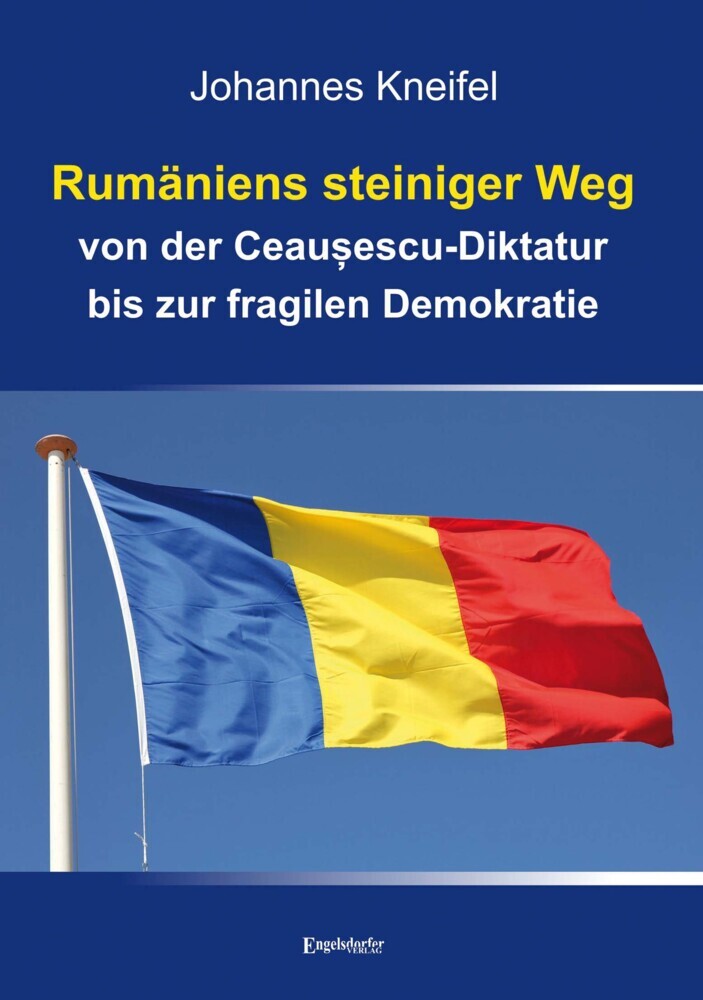 Rumäniens steiniger Weg von der Ceau escu-Diktatur bis zur fragilen Demokratie (Johannes Kneifel)
