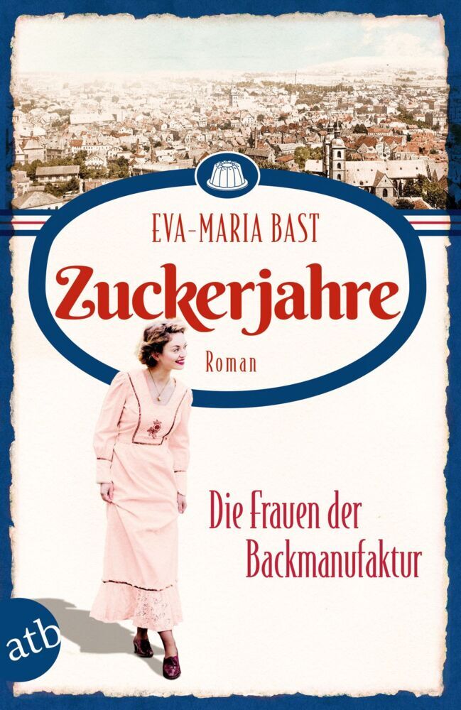 Zuckerjahre - Die Frauen der Backmanufaktur (Eva-Maria Bast)