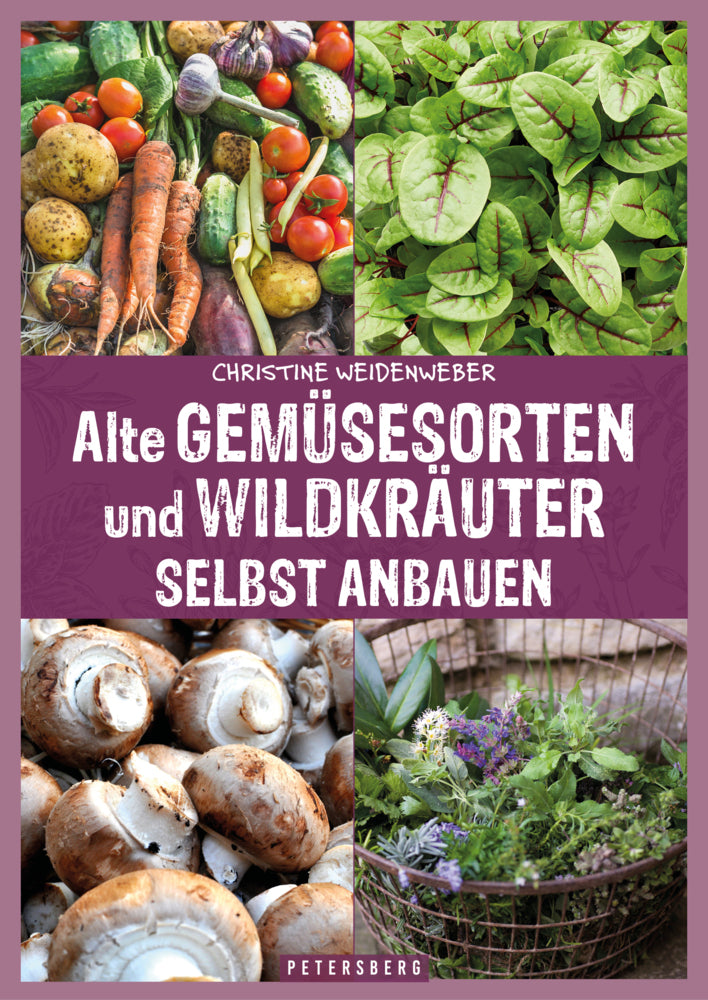 Alte Gemüsesorten und Wildkräuter selbst anbauen (Christine Weidenweber)