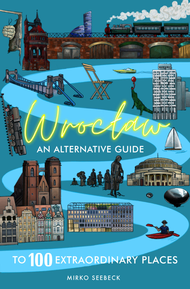 Wroclaw: An alternative guide to 100 extraordinary places (Mirko Seebeck)