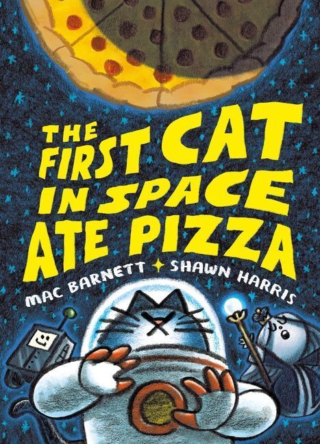 The First Cat in Space Ate Pizza (Mac Barnett)