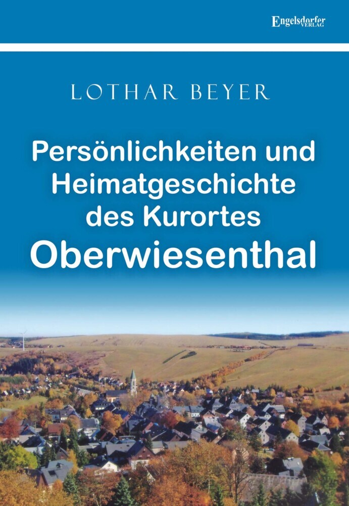 Persönlichkeiten und Heimatgeschichte des Kurortes Oberwiesenthal (Lothar Beyer)