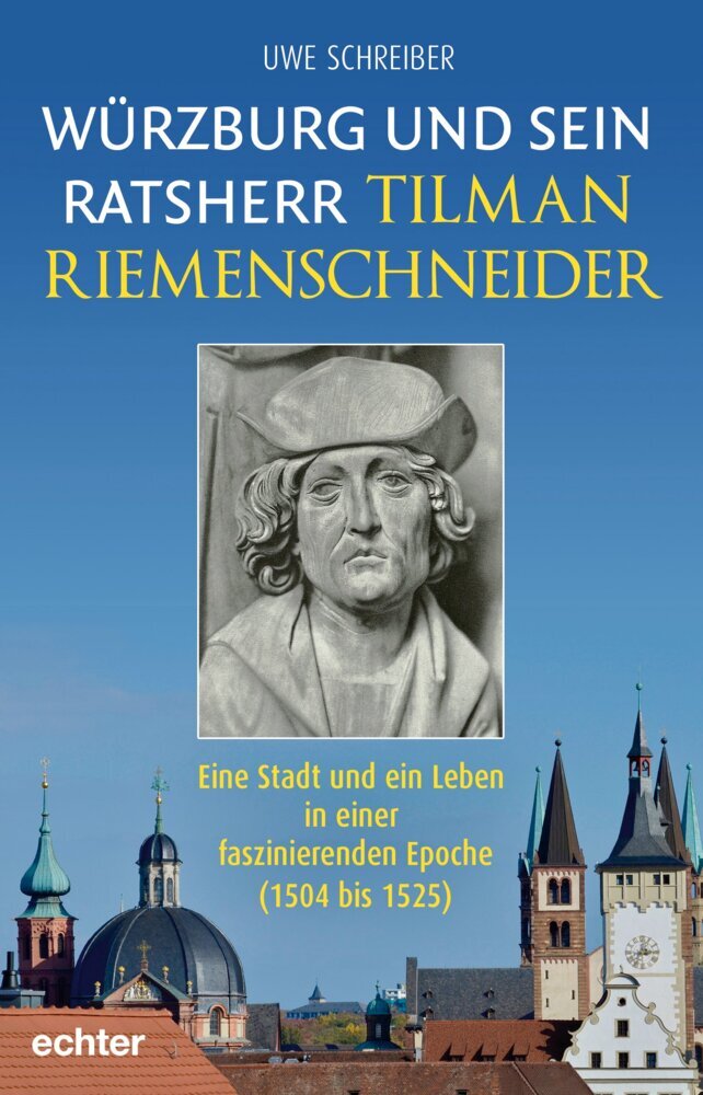 Würzburg und sein Ratsherr Tilman Riemenschneider (Uwe Schreiber)