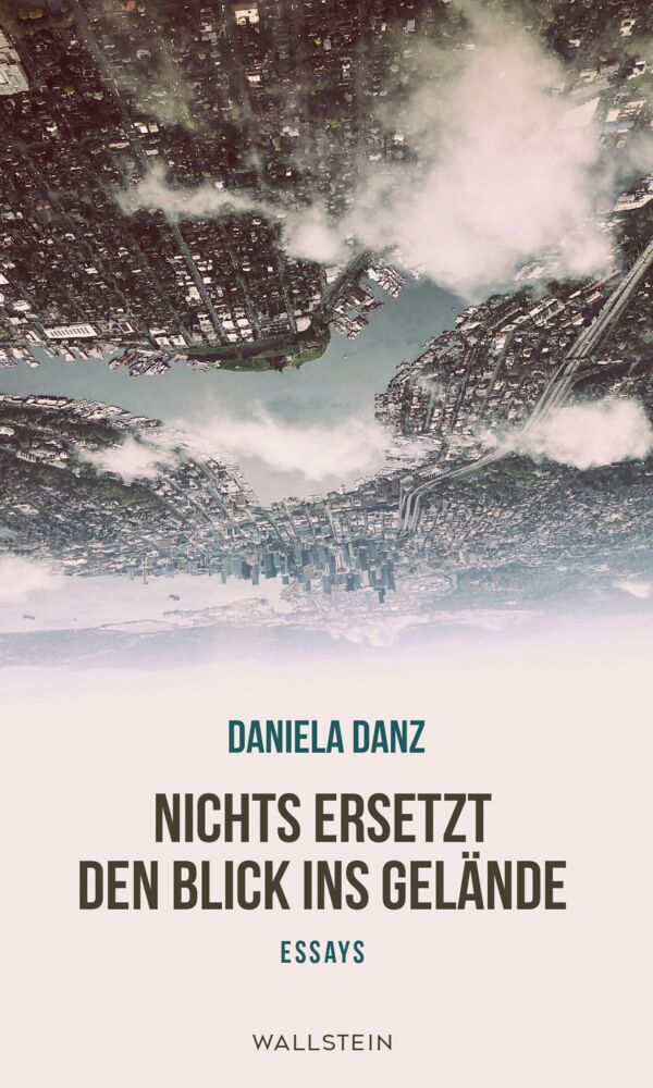 Nichts ersetzt den Blick ins Gelände (Daniela Danz)