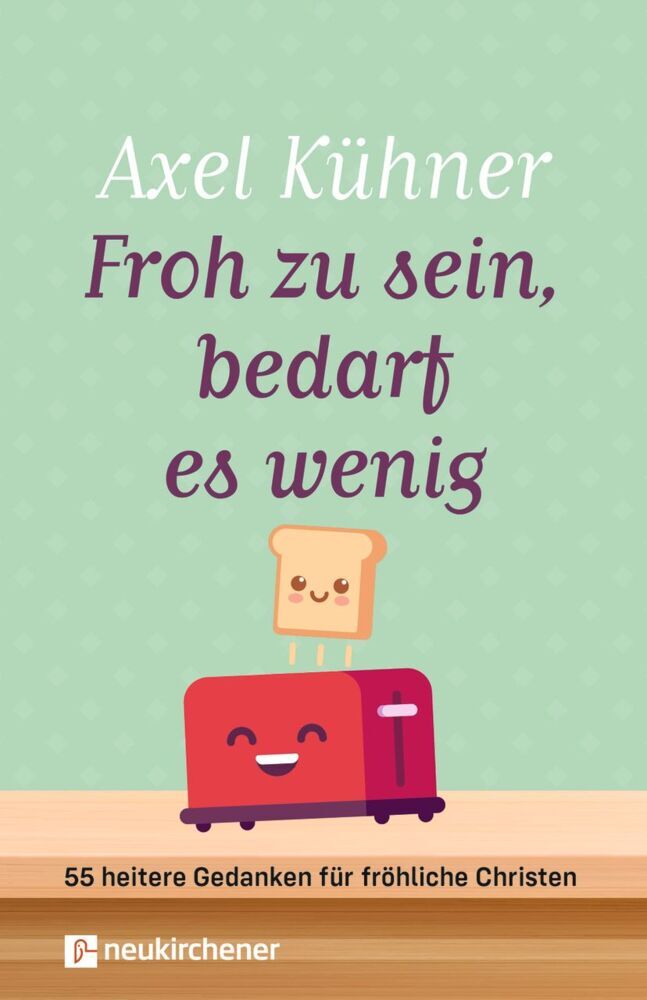 Froh zu sein, bedarf es wenig (Axel Kühner)